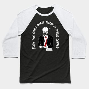 Even the dead need their morning coffee Baseball T-Shirt